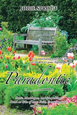 Paradontic: Poetic, Monologues, and Storytellings, Based on Tales of Love, Faith, Encouragement, and Romance by Sprout, Jobie