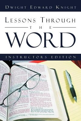 Lessons Through the Word: Instructors Edition by Knight, Dwight Edward