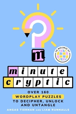 Minute Cryptic: Over 160 Wordplay Puzzles to Decipher, Unlock, and Untangle by Tiernan, Angas