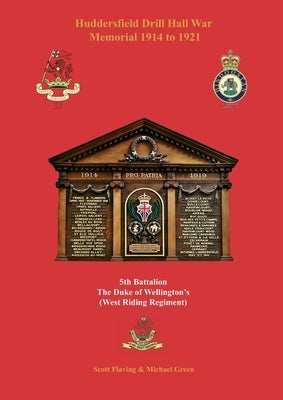 Huddersfield Drill Hall War Memorial 1914 to 1921: 5th Battalion The Duke of Wellington's (West Riding Regiment) by Flaving, Scott