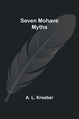 Seven Mohave Myths by Kroeber, A. L.