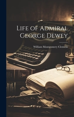 Life of Admiral George Dewey by Clemens, William Montgomery