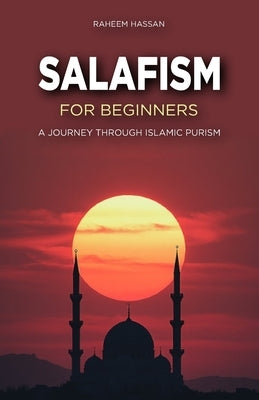 Salafism for Beginners: A Journey Through Islamic Purism by Hassan, Raheem