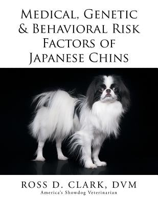 Medical, Genetic & Behavioral Risk Factors of Japanese Chins by Clark, DVM Ross D.