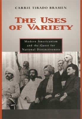 The Uses of Variety: Modern Americanism and the Quest for National Distinctiveness by Bramen, Carrie Tirado