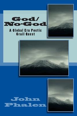 God/No-God: A Global Era Poetic Grail Quest by Phalen, John