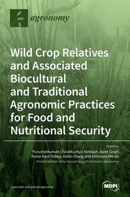 Wild Crop Relatives and Associated Biocultural and Traditional Agronomic Practices for Food and Nutritional Security by Abhilash, Purushothaman Chirakkuzhyil