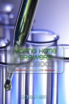 Vaping Home Brewers Handbook Volume 1 by Smy, Damien