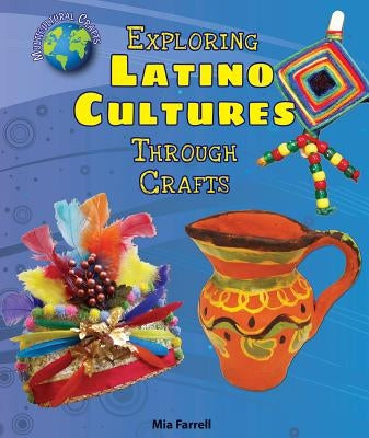 Exploring Latino Cultures Through Crafts by Farrell, Mia