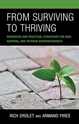 From Surviving to Thriving: Resources and Practical Strategies for New, Aspiring, and Veteran Superintendents by Drolet, Rich