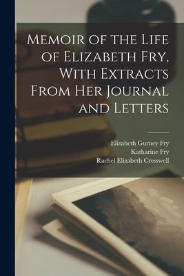 Memoir of the Life of Elizabeth Fry, With Extracts From her Journal and Letters by Fry, Elizabeth Gurney