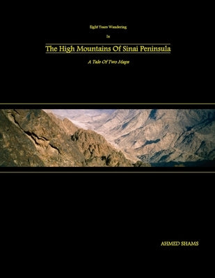 Eight Years Wandering In The High Mountains Of Sinai Peninsula: A Tale Of Two Maps by Shams, Ahmed