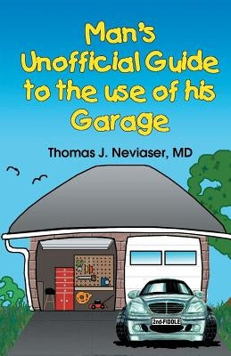 Man's Unofficial Guide To The Use Of His Garage by Neviaser, Thomas J.