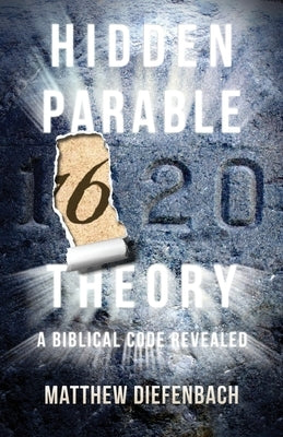 Hidden Parable Theory: A Biblical Code Revealed by Diefenbach, Matthew