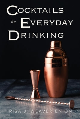 Cocktails for Everyday Drinking by Weaver-Enion, Risa J.