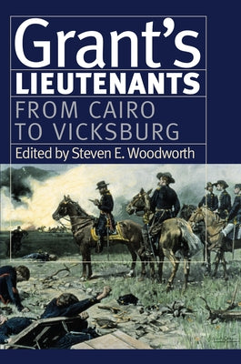 Grant's Lieutenants: From Cairo to Vicksburg by Woodworth, Steven E.