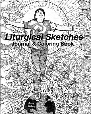 Liturgical Sketches Journal & Coloring Book: A Collaboration of Scripture, Heart and Imagination by Meharg, Gwen
