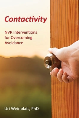 Contactivity: Advanced NVR Interventions for Overcoming Avoidance by Weinblatt, Uri