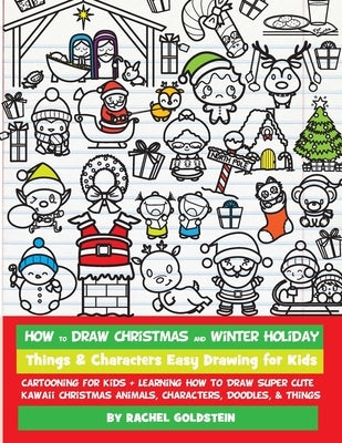 How to Draw Christmas and Winter Holiday Things & Characters Easy Drawing for Kids: Cartooning for Kids + Learning How to Draw Super Cute Kawaii Chris by Goldstein, Rachel a.