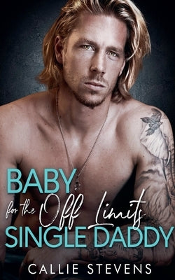 Baby For The Off Limits Single Daddy by Stevens, Callie