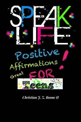 Speak Life: Positive Affirmations: For Teens by Boone II, Christian J. Z.