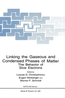 Linking the Gaseous and Condensed Phases of Matter: The Behavior of Slow Electrons by Christophorou, L. G.