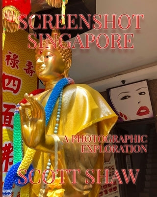 Screenshot Singapore: A Photographic Exploration by Shaw, Scott