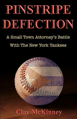 Pinstripe Defection: A Small Town Attorney's Battle With The New York Yankees by McKinney, Clay