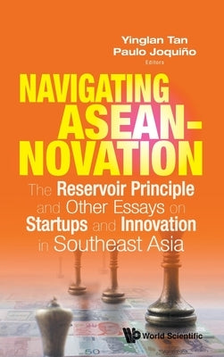 Navigating Aseannovation: The Reservoir Principle and Other Essays on Startups and Innovation in Southeast Asia by Tan, Yinglan