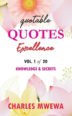 Quotable Quotes Excellence Series: Vol. 1 Knowledge & Secrets by Mwewa, Charles