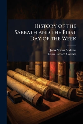 History of the Sabbath and the First Day of the Week by Andrews, John Nevins