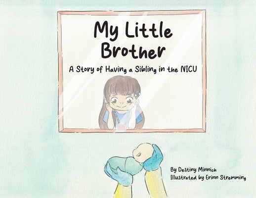 My Little Brother: A Story of Having a Sibling in the NICU by Minnich, Destiny
