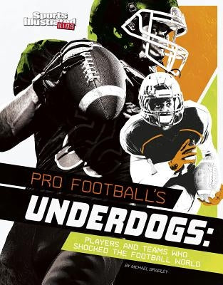 Pro Football's Underdogs: Players and Teams Who Shocked the Football World by Bradley, Michael