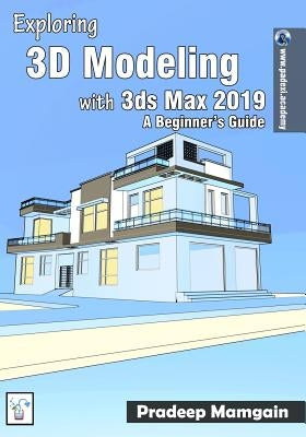 Exploring 3D Modeling with 3ds Max 2019: A Beginner's Guide by Mamgain, Pradeep