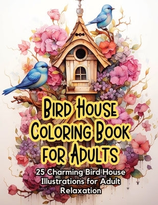 Bird House Coloring Book for Adults: 25 Charming Bird House Illustrations for Adult Relaxation by Pen, Pampered