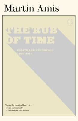 The Rub of Time: Essays and Reportage, 1994-2017 by Amis, Martin