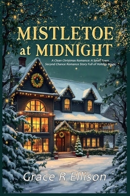 Mistletoe at Midnight: A Clean Christmas Romance: A Small Town Second Chance Romance Story Full of Holiday Magic by Ellison, Grace R.