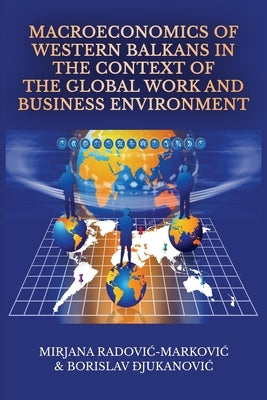 Macroeconomics of Western Balkans in the Context of the Global Work and Business Environment by Radovic- Markovic, Mirjana