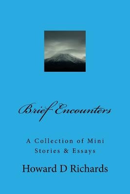Brief Encounters: A Collection of Mini Stories & Essays by Richards, Howard D.