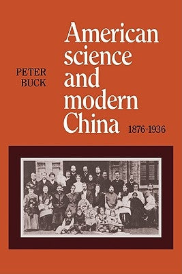 American Science and Modern China, 1876-1936 by Buck, Peter