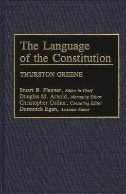 The Language of the Constitution: A Sourcebook and Guide to the Ideas, Terms, and Vocabulary Used by the Framers of the United States Constitution by Greene, Thurston