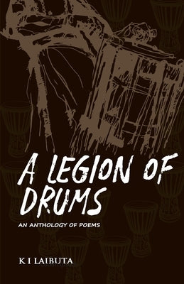 A Legion of Drums: An Anthology of Poems by Laibuta, Kibaya I.