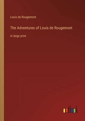 The Adventures of Louis de Rougemont: in large print by Rougemont, Louis de