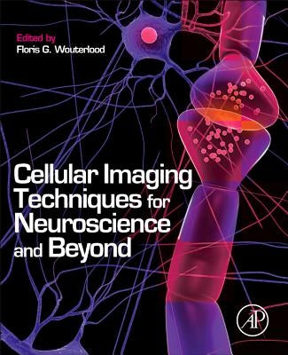 Cellular Imaging Techniques for Neuroscience and Beyond by Wouterlood, Floris G.