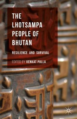 The Lhotsampa People of Bhutan: Resilience and Survival by Pulla, Venkat