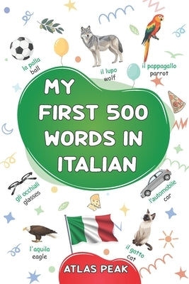 My first 500 words in Italian: A bilingual English-Italian visual dictionary - My first bilingual picture book on everyday themes to learn Italian for by Peak, Atlas