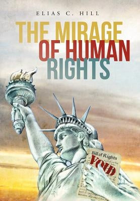 The Mirage of Human Rights by Hill, Elias C.