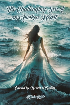 The Challenging Sea of an Awoken Heart: Carried by Waves of Destiny by Melo, Maria