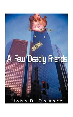 A Few Deadly Friends by Downes, John R.