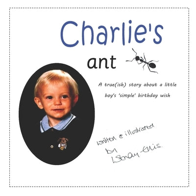 Charlie's ant: A true(ish) story about a little boy with an unusual birthday wish by Ellis, Wendy